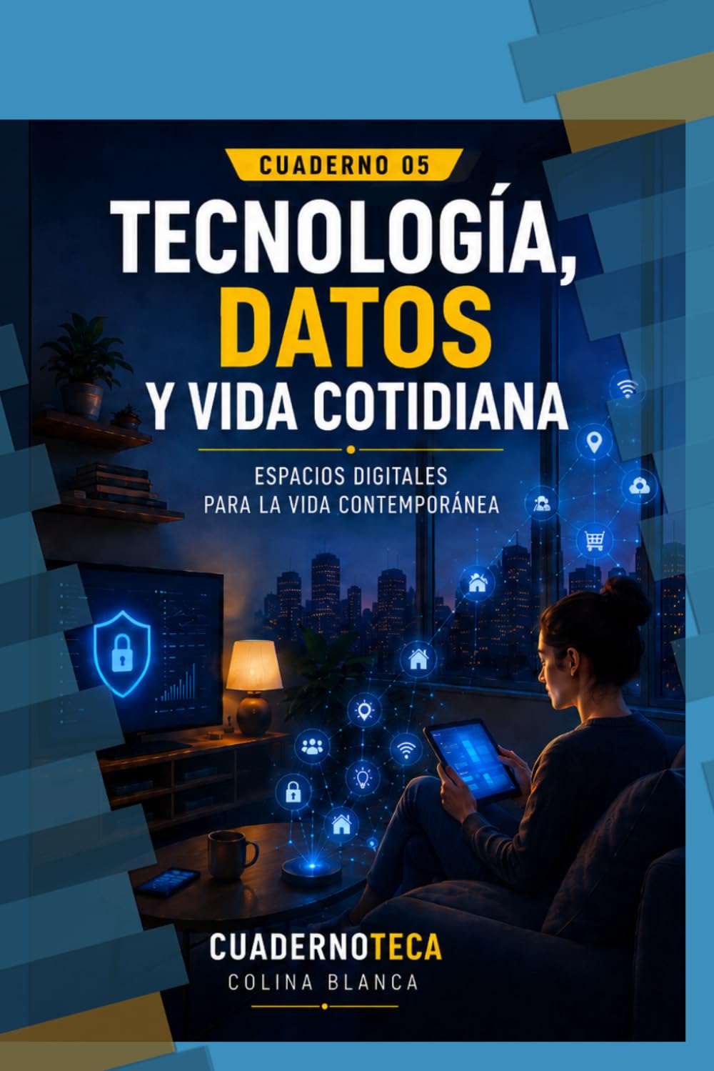 Tecnología, datos y vida cotidiana: Espacios digitales para la vida contemporánea (Cuadernoteca)