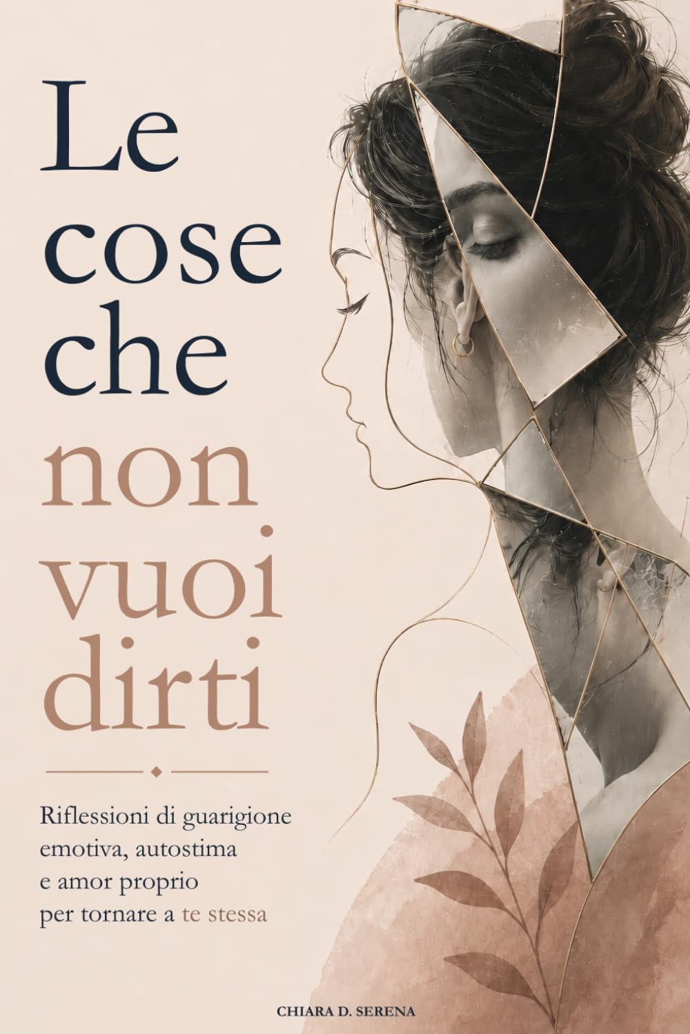 Le Cose Che Non Vuoi Dirti: Riflessioni di guarigione emotiva, autostima e amor proprio per tornare a te stessa