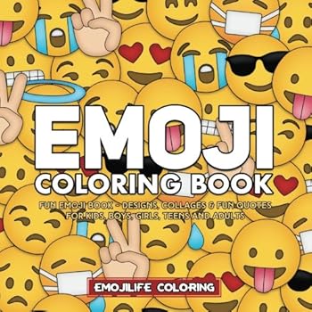 Emoji Coloring Book: Fun Emoji Book - Designs, Collages & Fun Quotes for Kids, Boys, Girls, Teens and Adults - Great Addition to Your Emoji Party Supplies and Emoji Stuff