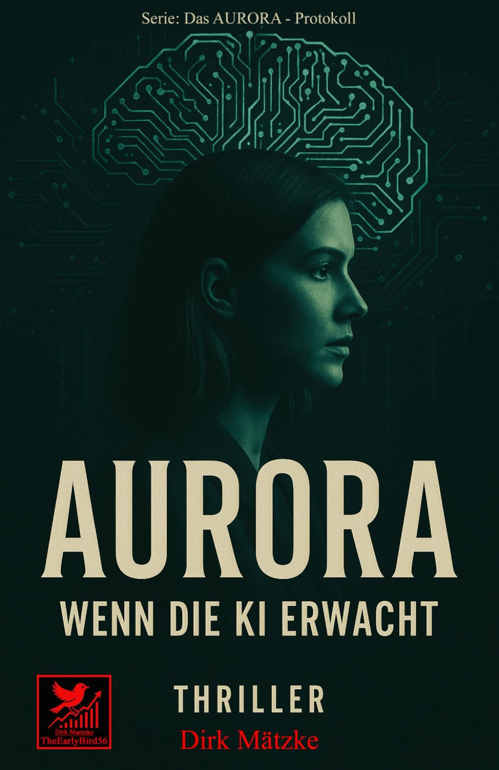 AURORA - Wenn die KI erwacht: Ein KI-Thriller über Kontrolle, Macht und das Erwachen künstlicher Intelligenz (DAS AURORA - PROTOKOLL)