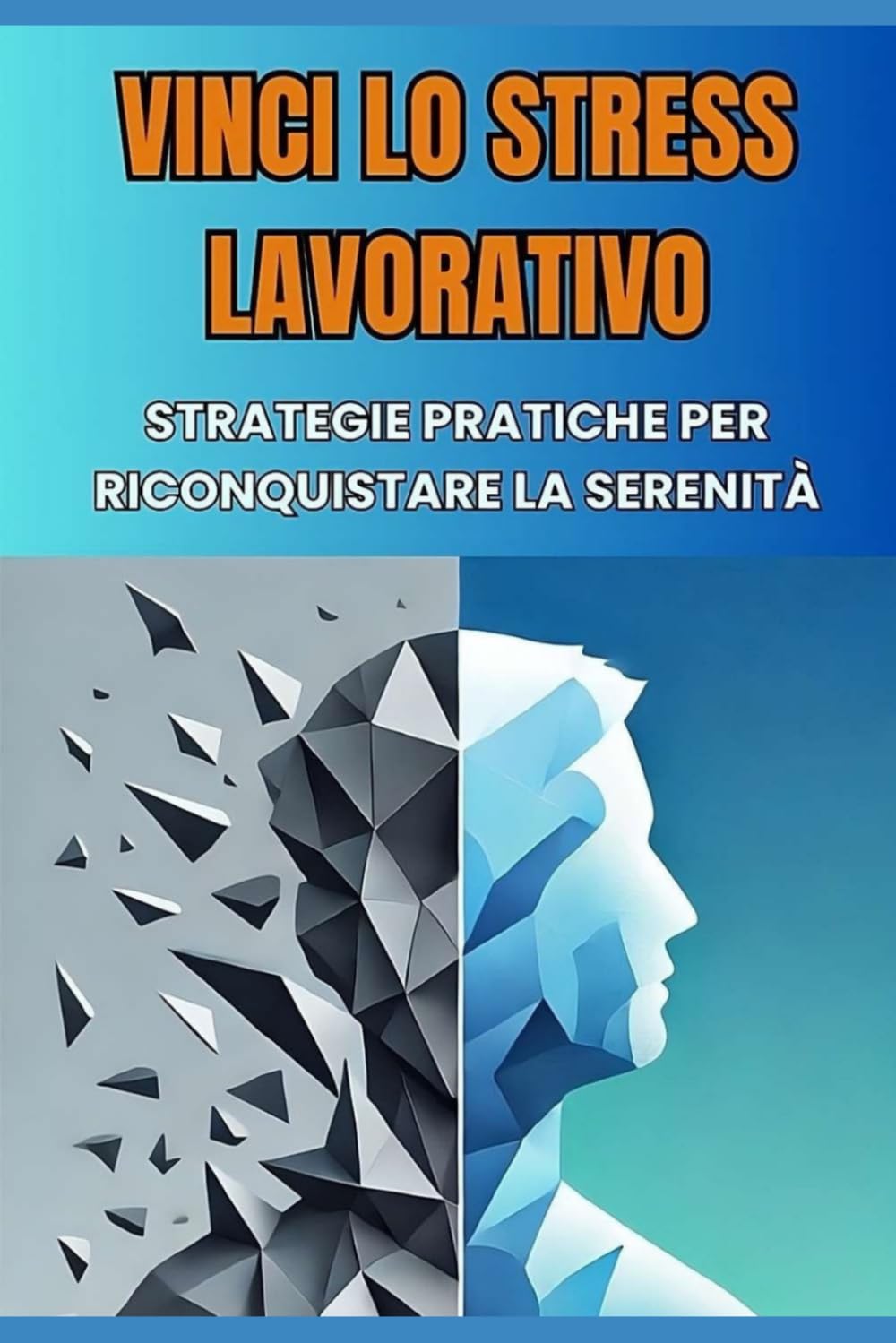 Vinci lo Stress Lavorativo - Strategie Pratiche per Riconquistare la Serenità: Tecniche di Mindfulness e Gestione delle Emozioni per Sconfiggere il Burnout e l'Ansia Lavorativa