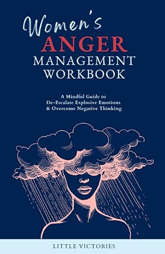 Women's Anger Management Workbook A Mindful Guide to De-Escalate Explosive Emotions & Overcome Negative Thinking