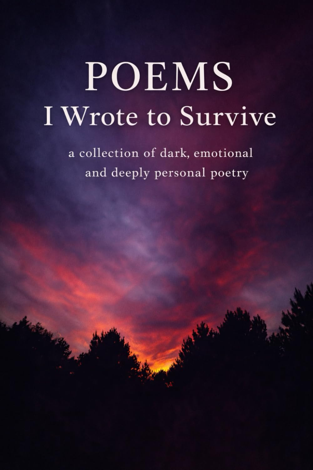 Poems I Wrote to Survive: A Collection of Dark, Emotional and Deeply Personal Poetry