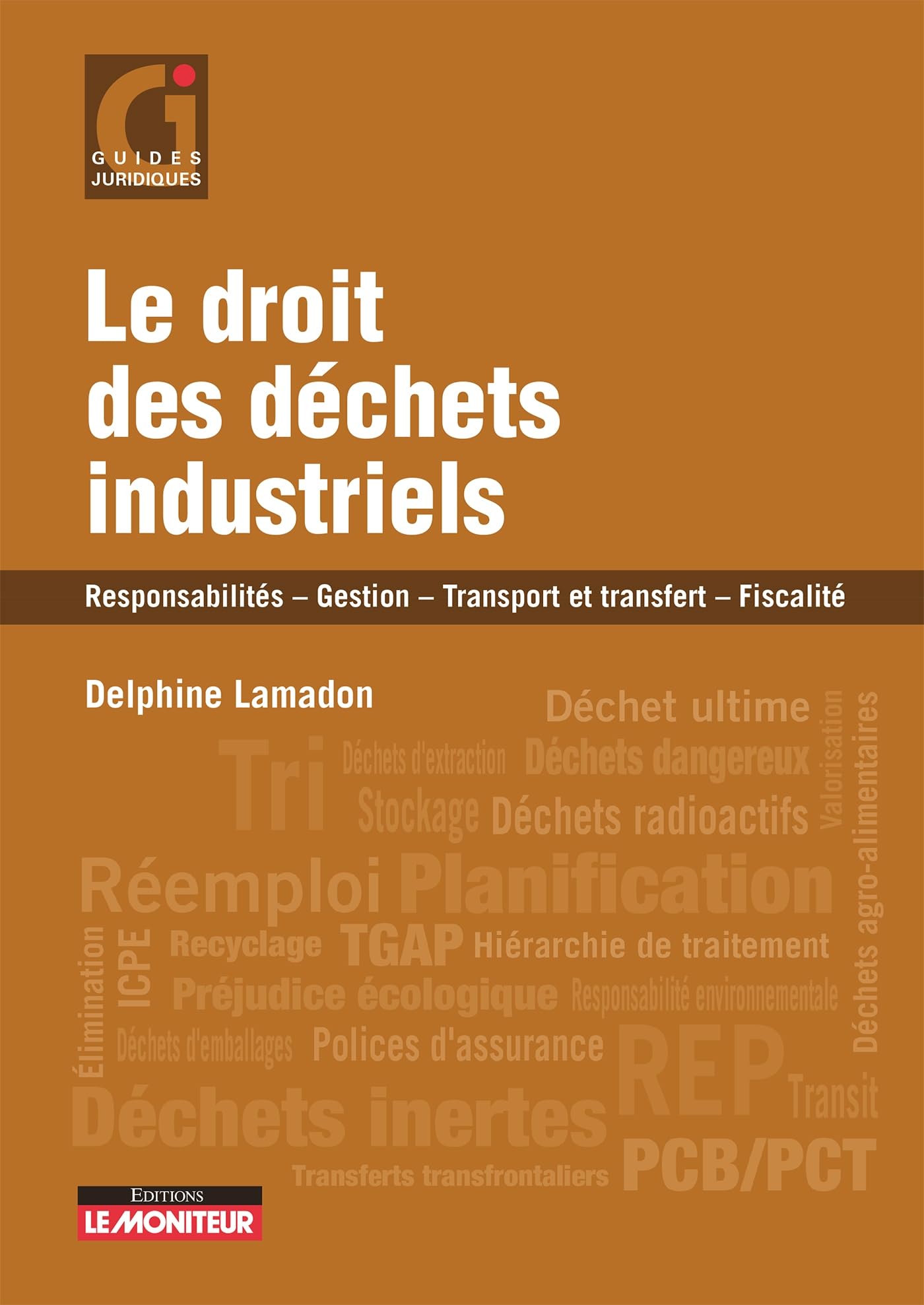 Le droit des déchets industriels: Responsabilités - Gestion et transfert - Fiscalité