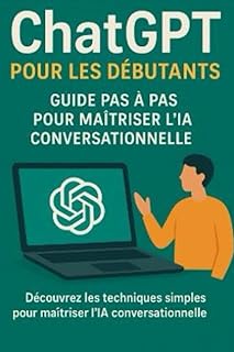 ChatGPT pour les Débutants : Guide Pas à Pas pour Maîtriser l'IA Conversationnelle