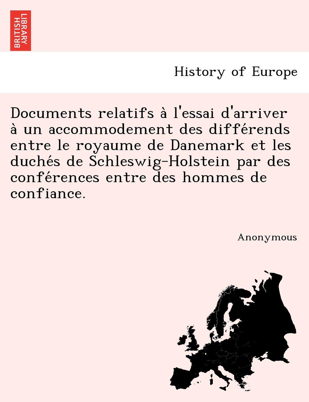 Documents Relatifs A L'Essai D'Arriver a Un Accommodement Des Diffe Rends Entre Le Royaume de Danemark Et Les Duche S de Schleswig-Holstein Par Des Co
