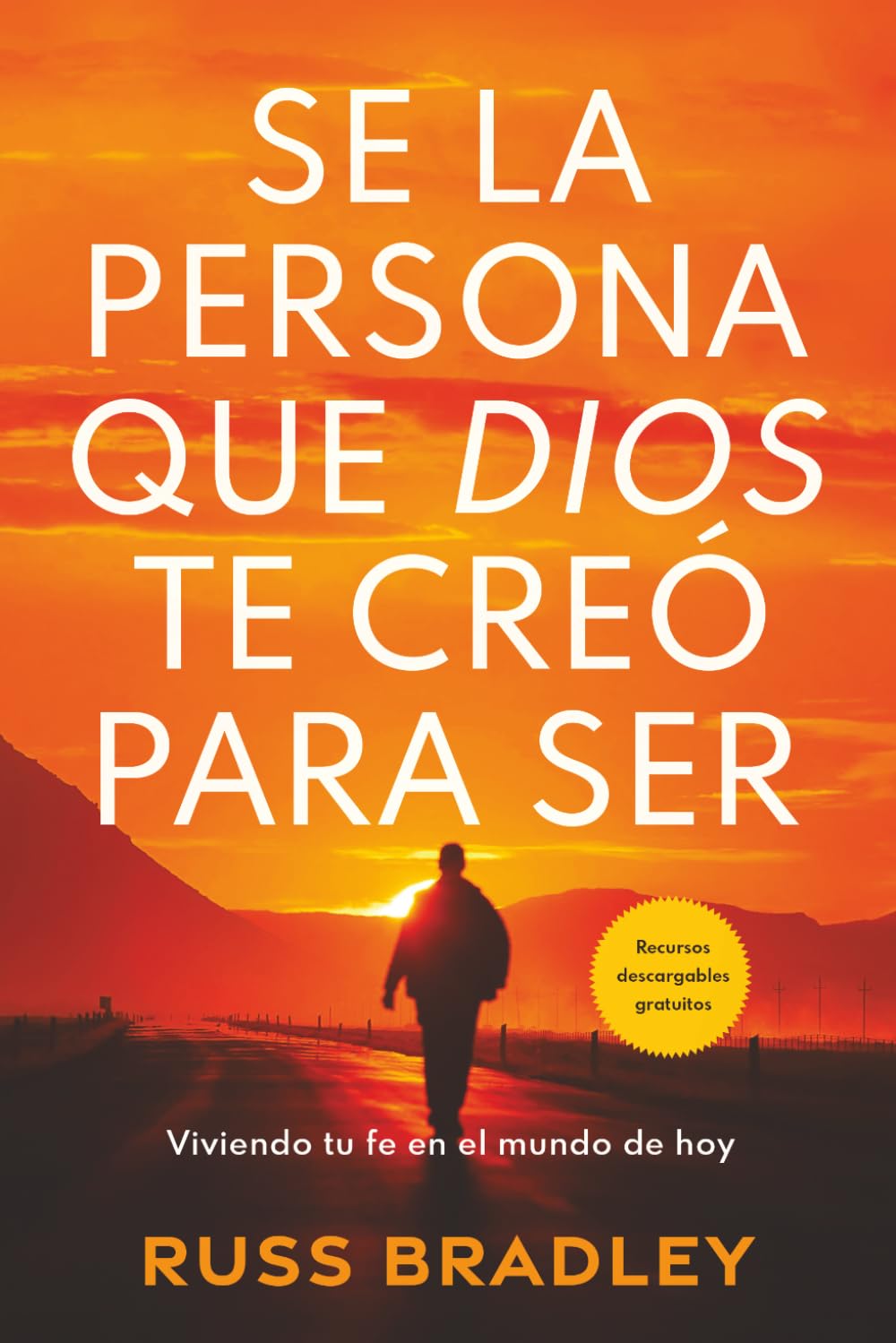 SE LA PERSONA QUE DIOS TE CREÓ PARA SER: Viviendo tu fe en el mundo actual