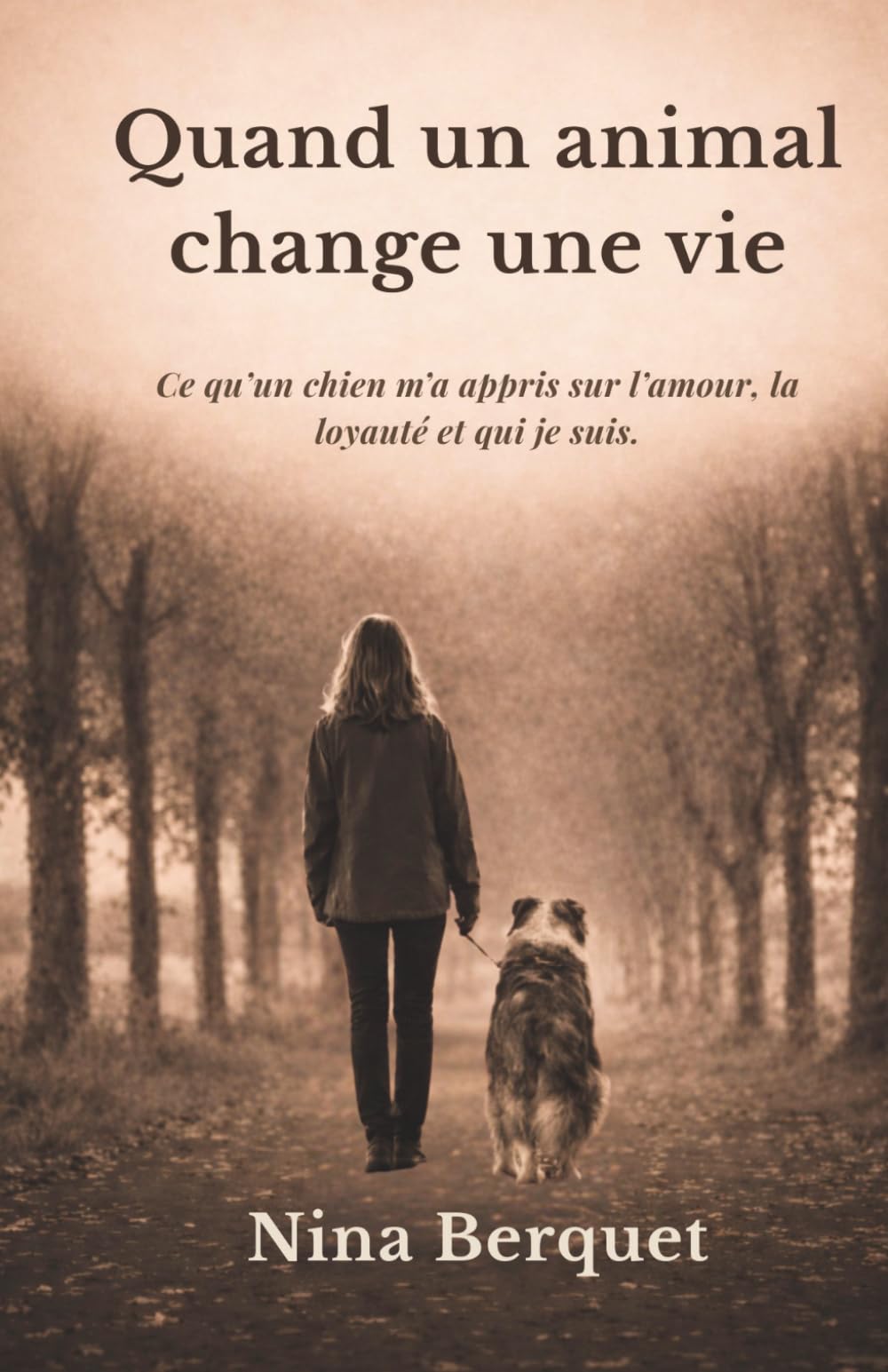 QUAND UN ANIMAL CHANGE UNE VIE: Ce q'un chien m'a appris sur l'amour, la loyauté et qui je suis.