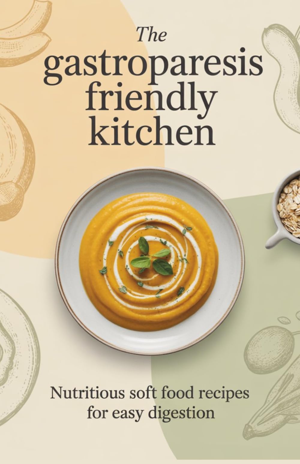 The Gastroparesis Friendly Kitchen: Nutritious Soft Food Recipes for Easy Digestion