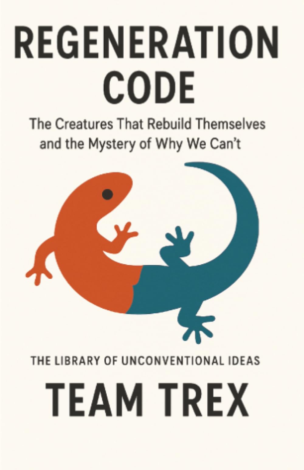 Regeneration Code: The Creatures That Rebuild Themselves and the Mystery of Why We Can’t (The Library of Unconventional Ideas)