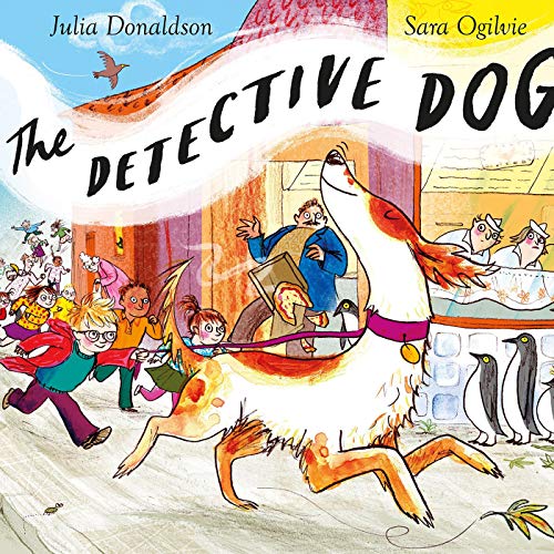 The Detective Dog. Julia Donaldson with illustrations by Sara Ogilvie