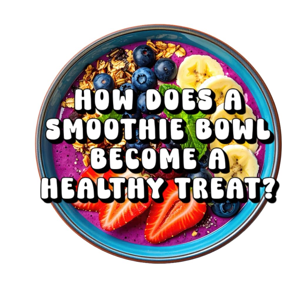 How Does a Smoothie Bowl Become a Healthy Treat?