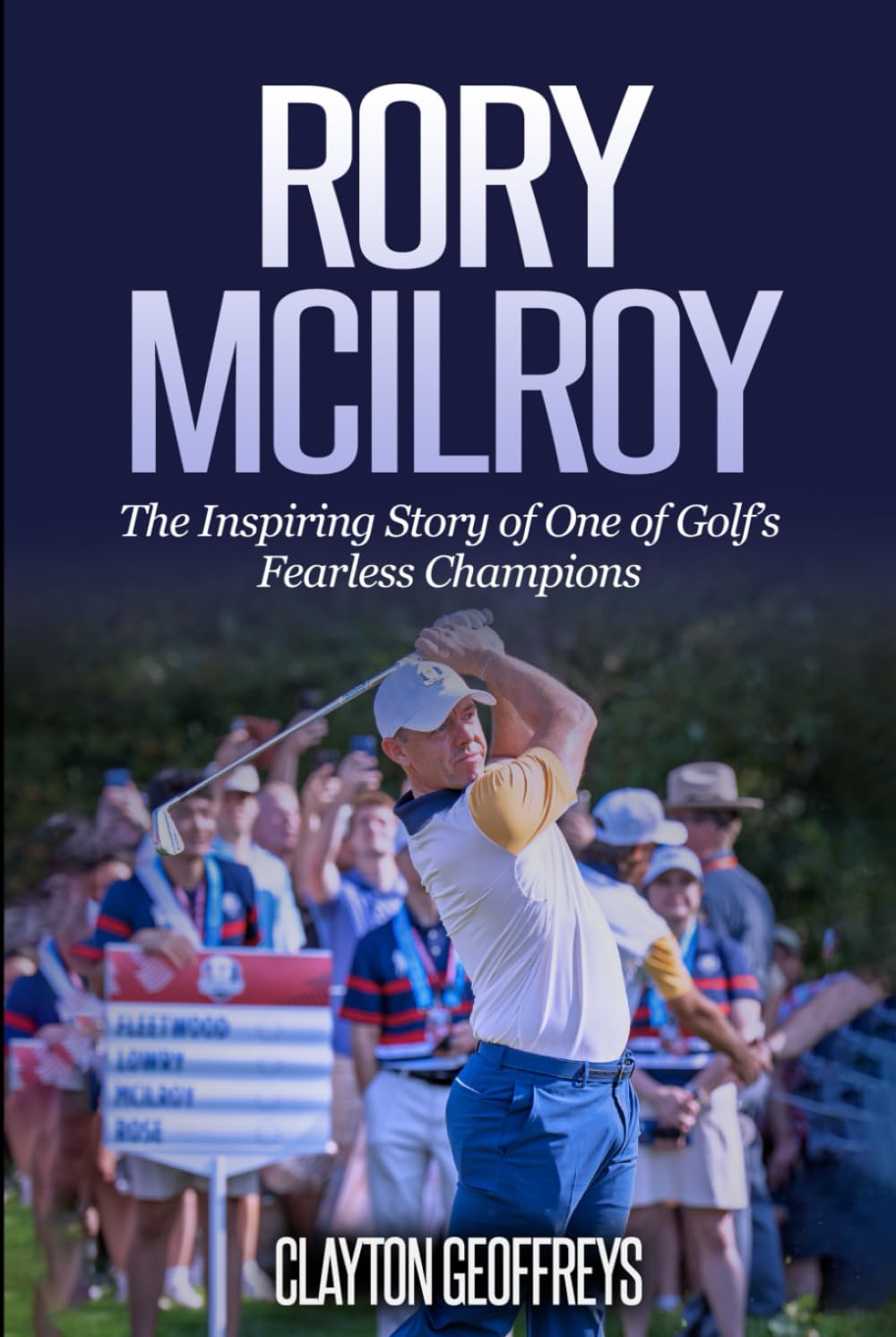 Rory McIlroy: The Inspiring Story of One of Golf’s Fearless Champions (Golf Biography Books)