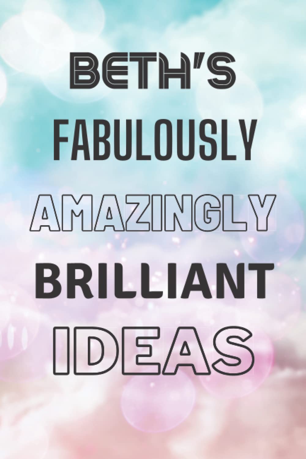 Beth's Fabulously Amazingly Brilliant Ideas: Personalised Name Journal for Beth - Lined Notebook Birthday Present for Beth - 6x9 inches - 110 pages