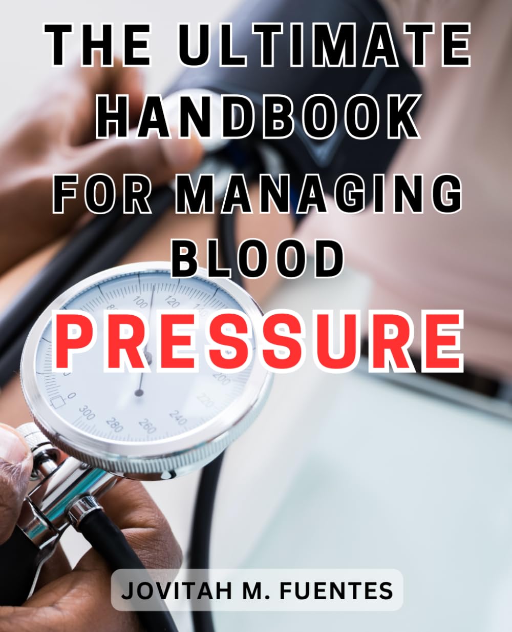 The Ultimate Handbook for Managing Blood Pressure: Understanding Blood Pressure Imbalances: Comprehensive Strategies for Symptom Management and Solutions