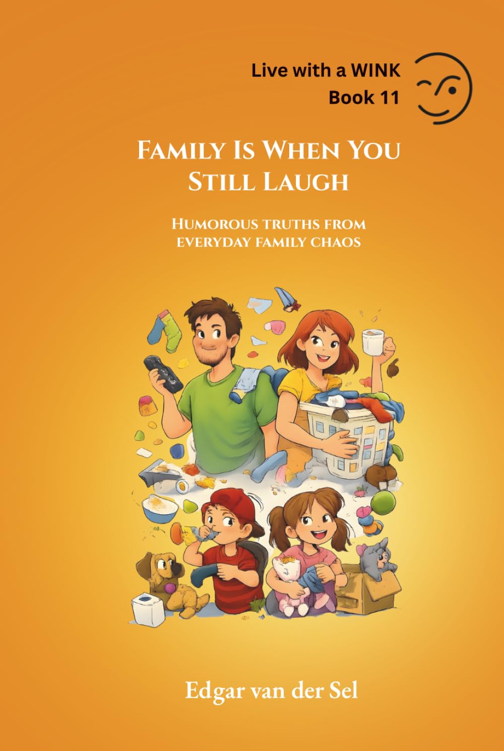 Family Is When You Still Laugh: Humorous truths from everyday family chaos
