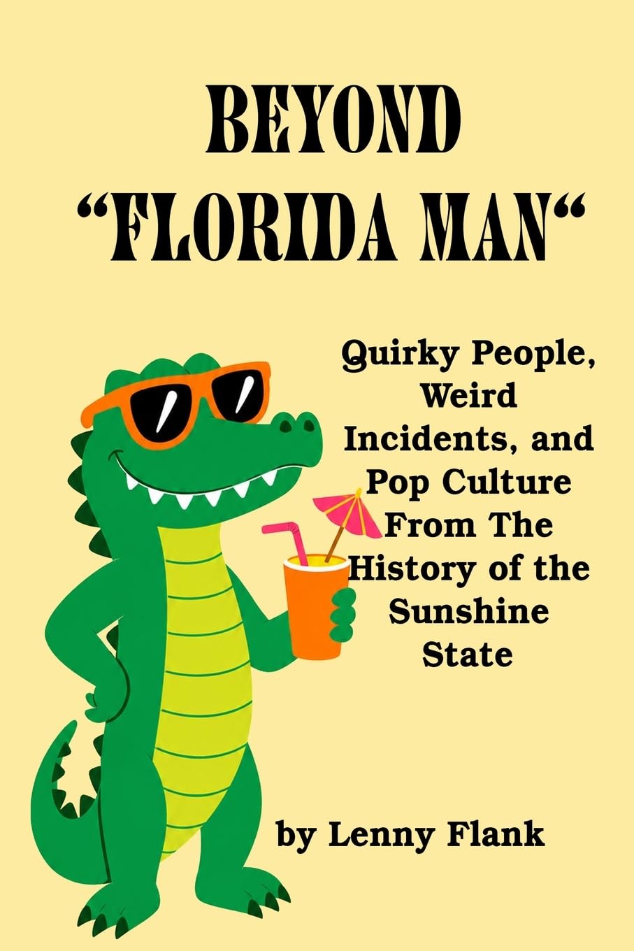 Beyond "Florida Man": Quirky People, Weird Incidents, and Pop Culture From The History of the Sunshine State