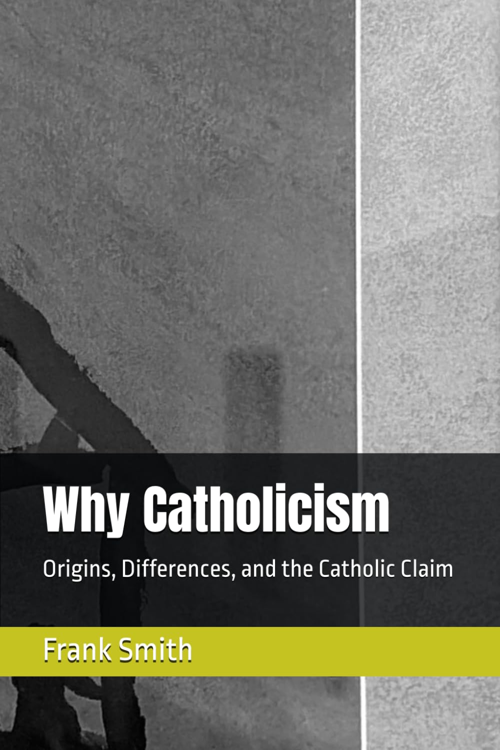 Why Catholicism: Origins, Differences, and the Catholic Claim