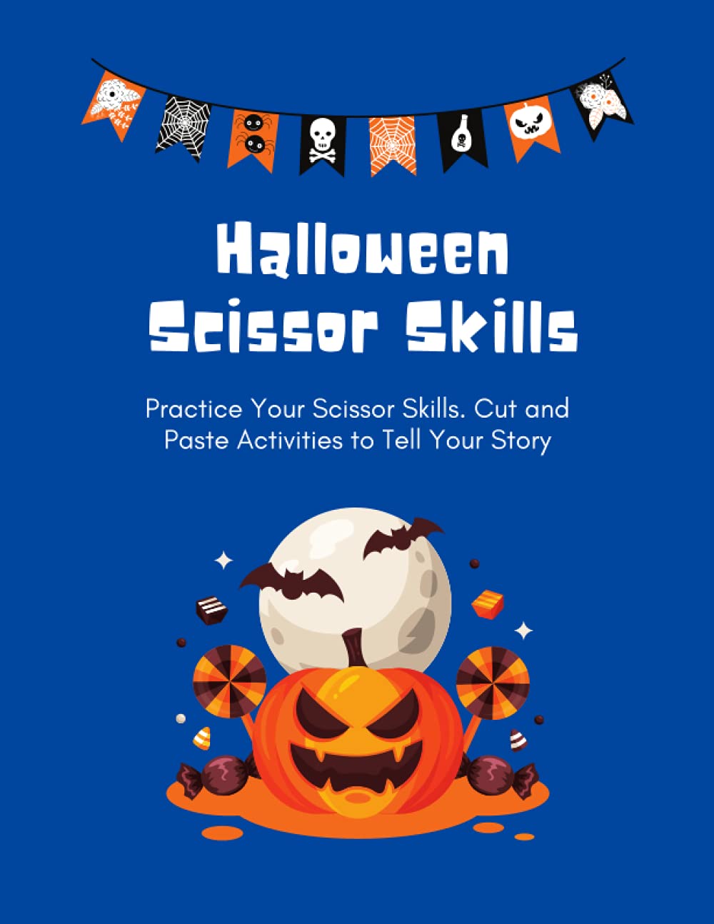 Halloween Scissor Skills: Practice Your Scissor Skills. Cut and Paste Activities to Tell Your Story: Ages 4-6