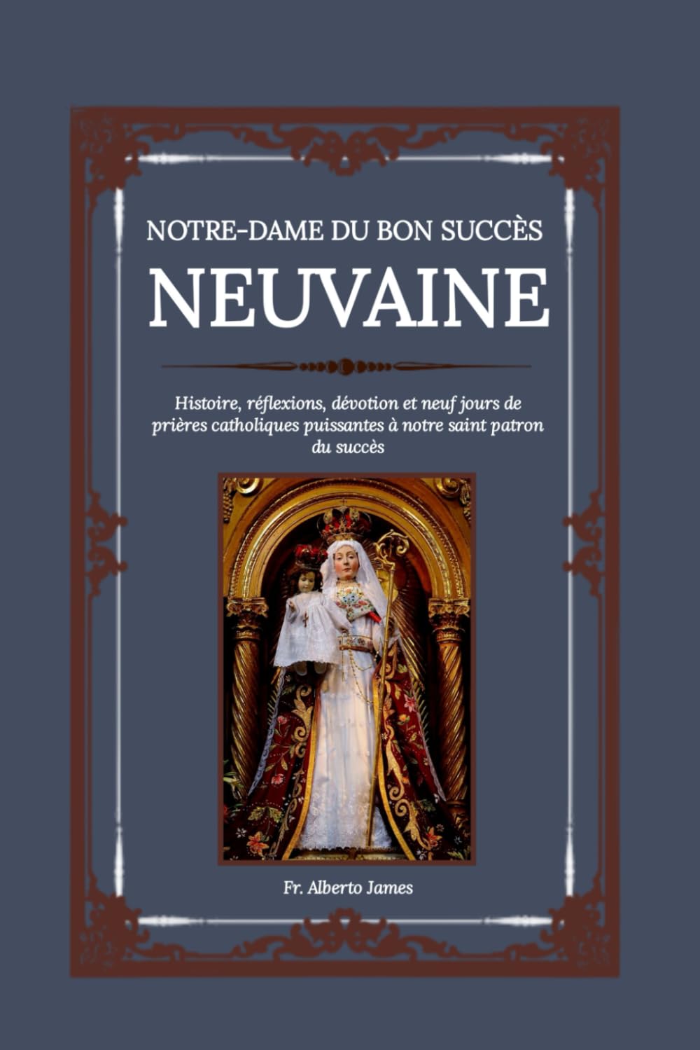 NOTRE-DAME DU BON SUCCÈS NEUVAINE: Histoire, réflexions, dévotion et neuf jours de prières catholiques puissantes à notre saint patron du succès: 36 (Heavenly Novena collection)