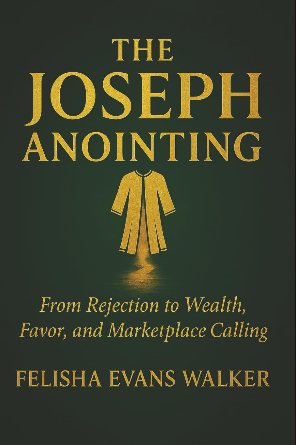 THE JOSEPH ANOINTING: From Rejection to Wealth, Favor and Marketplace Calling