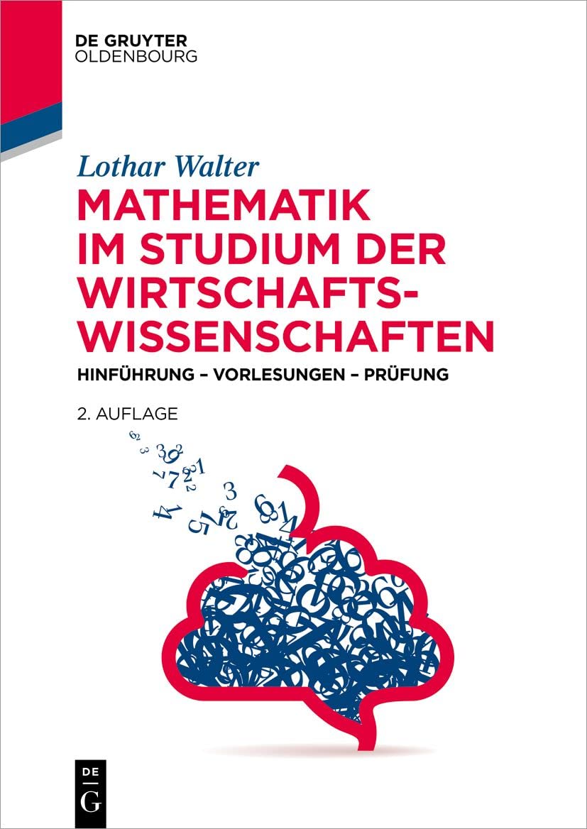 Mathematik im Studium der Wirtschaftswissenschaften: Hinführung – Vorlesungen – Prüfung (De Gruyter Studium)