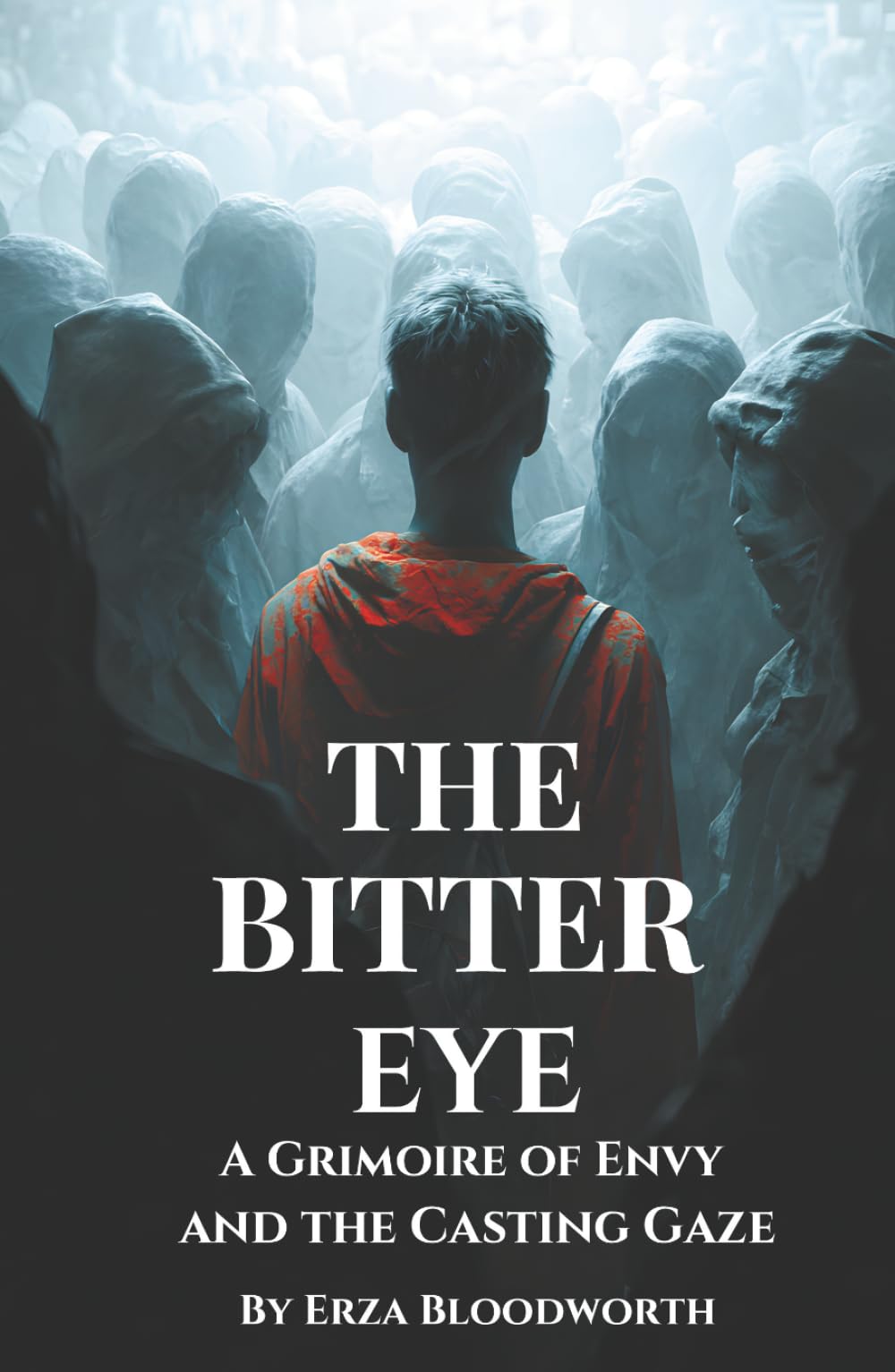 The Bitter Eye: A Grimoire of Envy and the Casting Gaze: Practical Workings for the Evil Eye, Return, and Protection