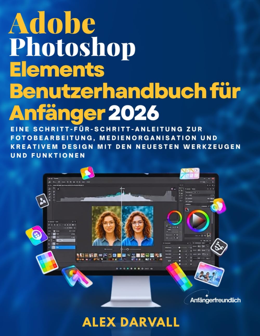 Adobe Photoshop Elements Benutzerhandbuch für Anfänger 2026: Eine Schritt-für-Schritt-Anleitung zur Fotobearbeitung, Medienorganisation und kreativem Design mit den neuesten Werkzeugen und Funktionen