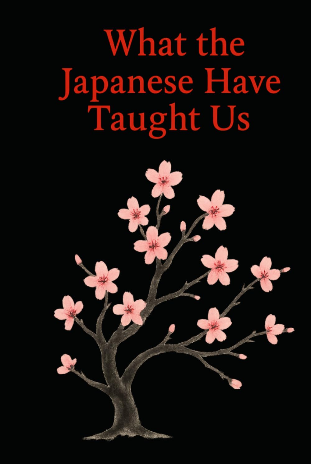 What the Japanese Have Taught Us: Wisdoms That Help Us Live Better Every Day