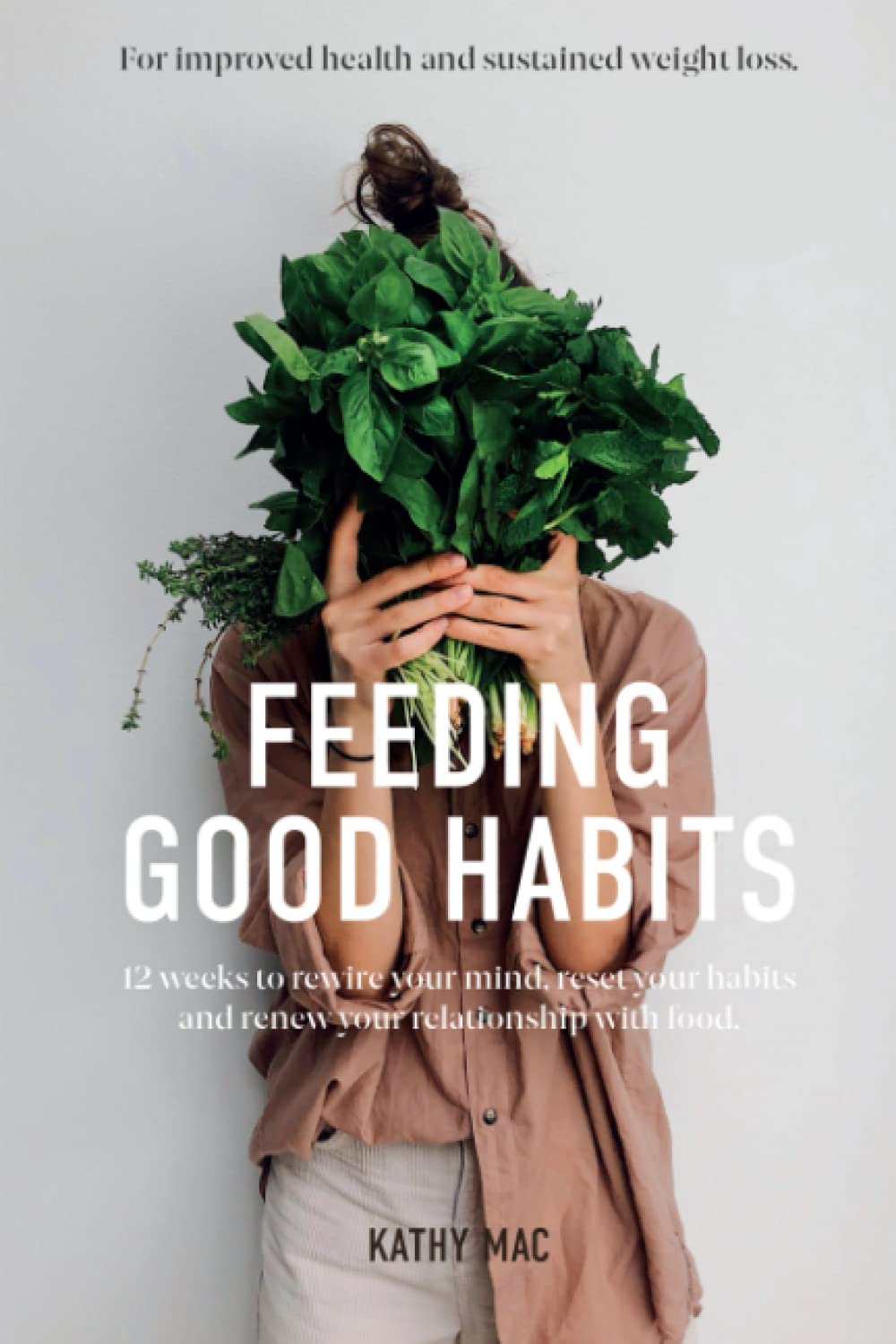 Feeding Good Habits: 12 weeks to rewire your mind, reset your habits and renew your relationship with food