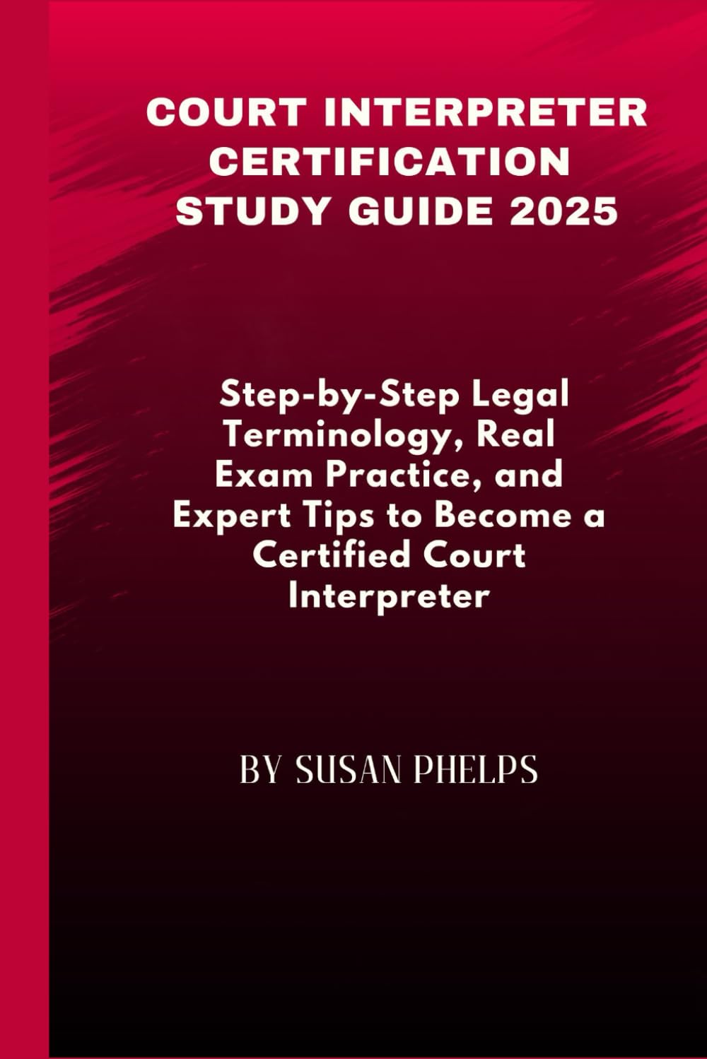 Court Interpreter Certification Study Guide 2025: Step-by-Step Legal Terminology, Real Exam Practice, and Expert Tips to Become a Certified Court Interpreter