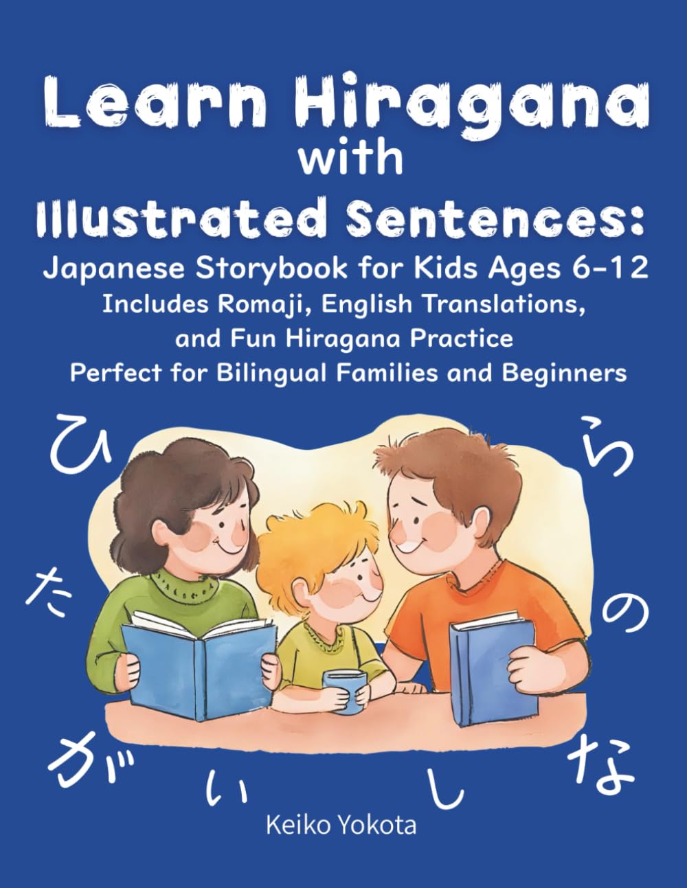 Learn Hiragana with Illustrated Sentences: Japanese Storybook for Kids Ages 6–12: Includes Romaji, English Translations, and Fun Hiragana Practice Perfect for Bilingual Families and Beginners