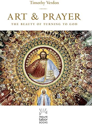 Art and Prayer: The Beauty of Turning to God (Mount Tabor Books)