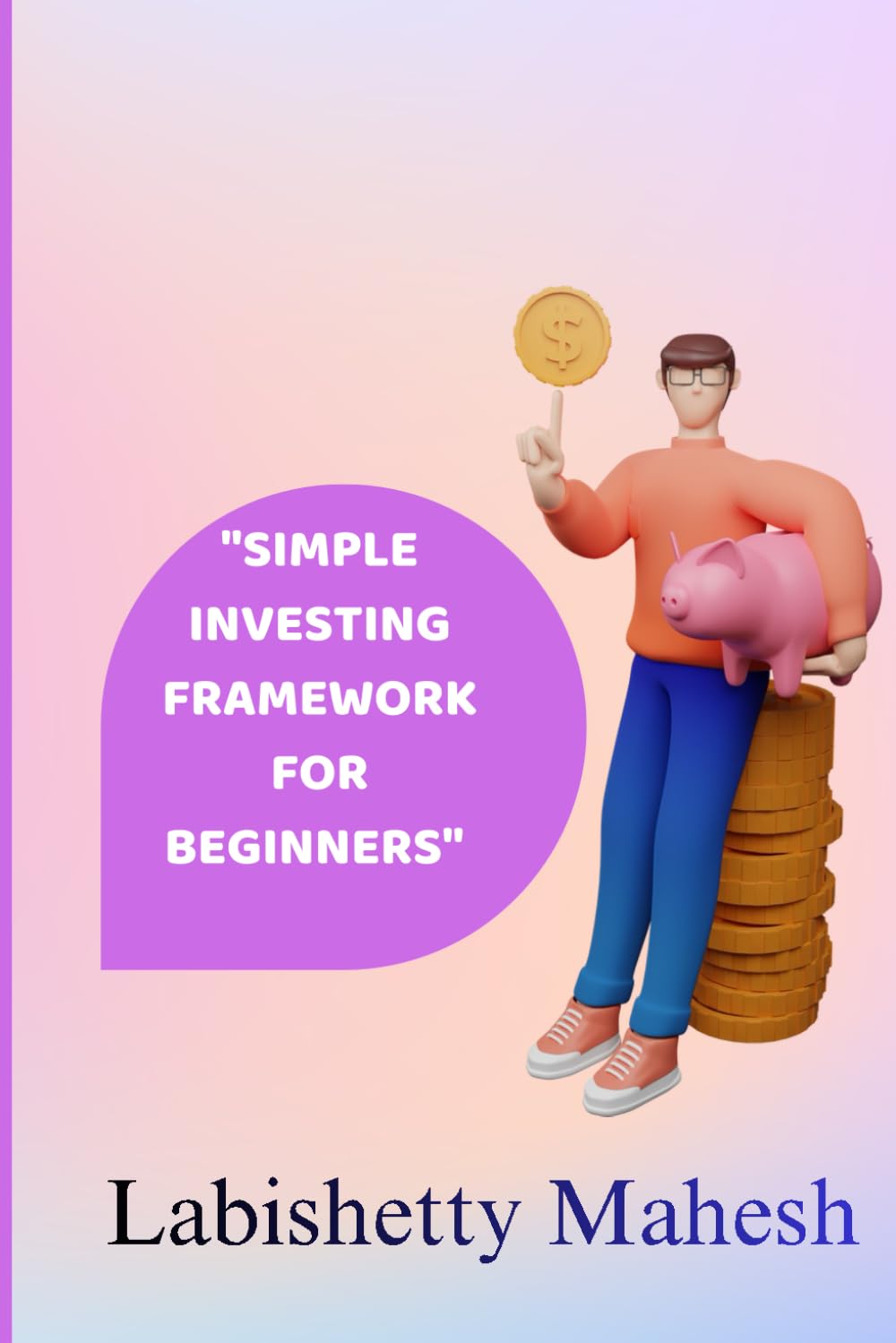 "Simple investing Framework for Beginners": Smart Investing Made Easy for First-Time Investors