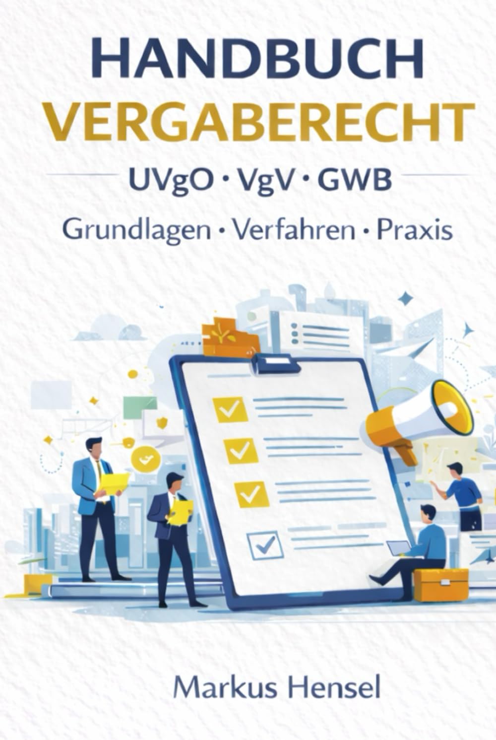 Handbuch Vergaberecht - UVgO - VgV - GWB: Grundlagen, Verfahrensarten und praxisorientierte Anwendung der öffentlichen Auftragsvergabe