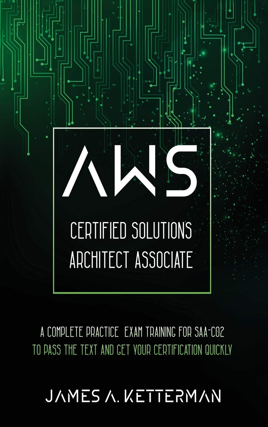 AWS Certified Solutions Architect Associate: A complete practice exam training for SAA-C02 to pass the text and get your certification quickly