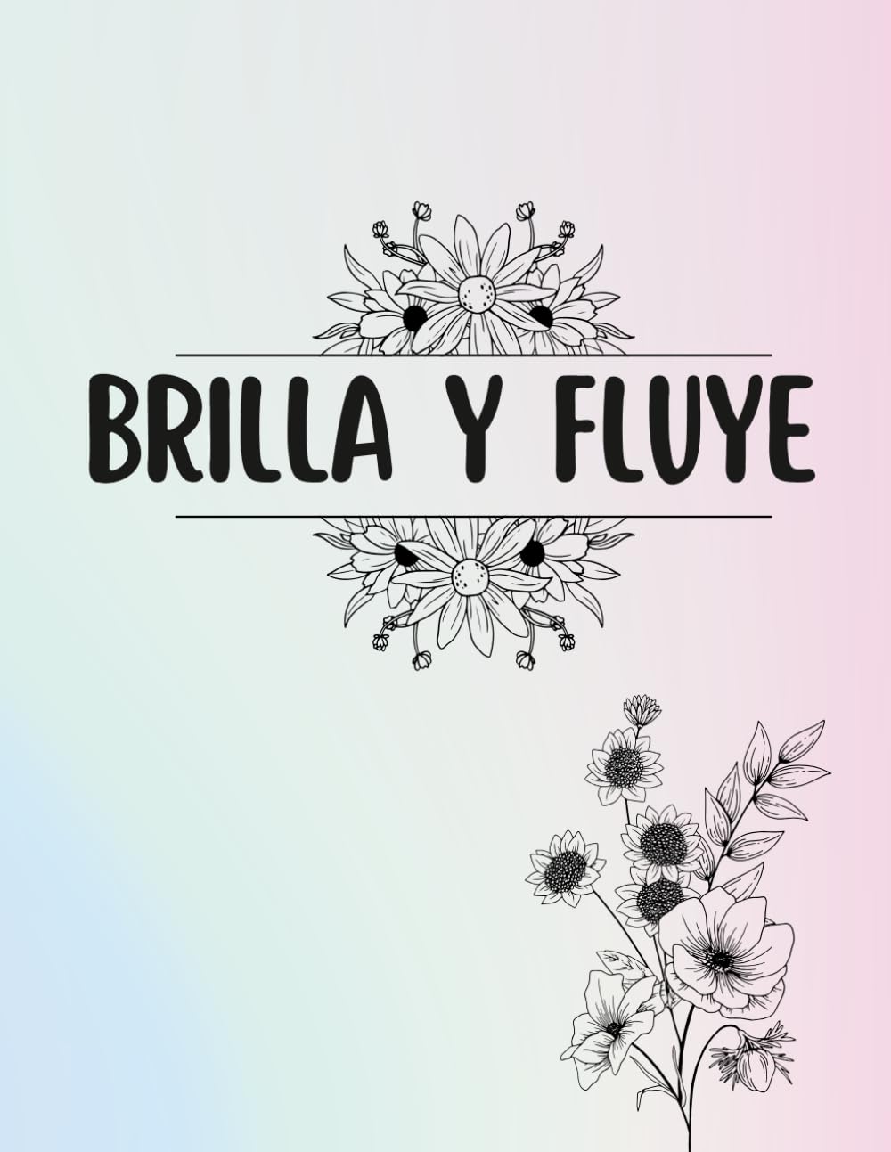 Brilla y Fluye: Libro de Colorear para Adultos: 50 Frases de Amor Propio y Diseños Relajantes para Aliviar el Estrés y Conectar Contigo Misma