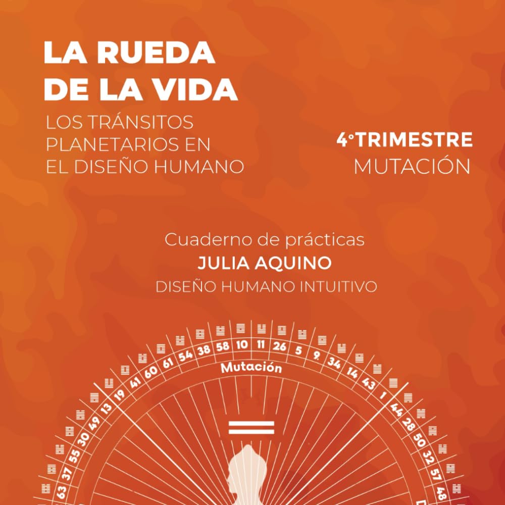 LA RUEDA DE LA VIDA. Los tránsitos planetarios en el Diseño Humano: 4º Trimestre: el cuarto de la mutación