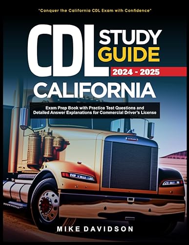 CDL STUDY GUIDE 2024-2025 CALIFORNIA: Exam Prep Book with Practice Test Questions and Detailed Answer Explanations for Commercial Driver's License