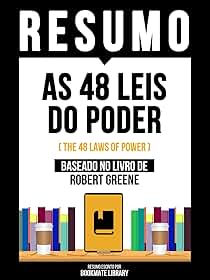 Resumo - As 48 Leis Do Poder (The 48 Laws Of Power) - Baseado No Livro De Robert Greene