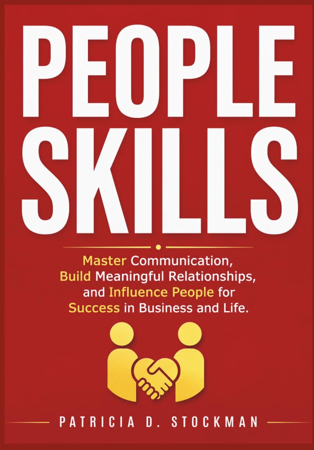 PEOPLE SKILLS: Master Communication, Build Meaningful Relationships, and Influence People for Success in Business and Life