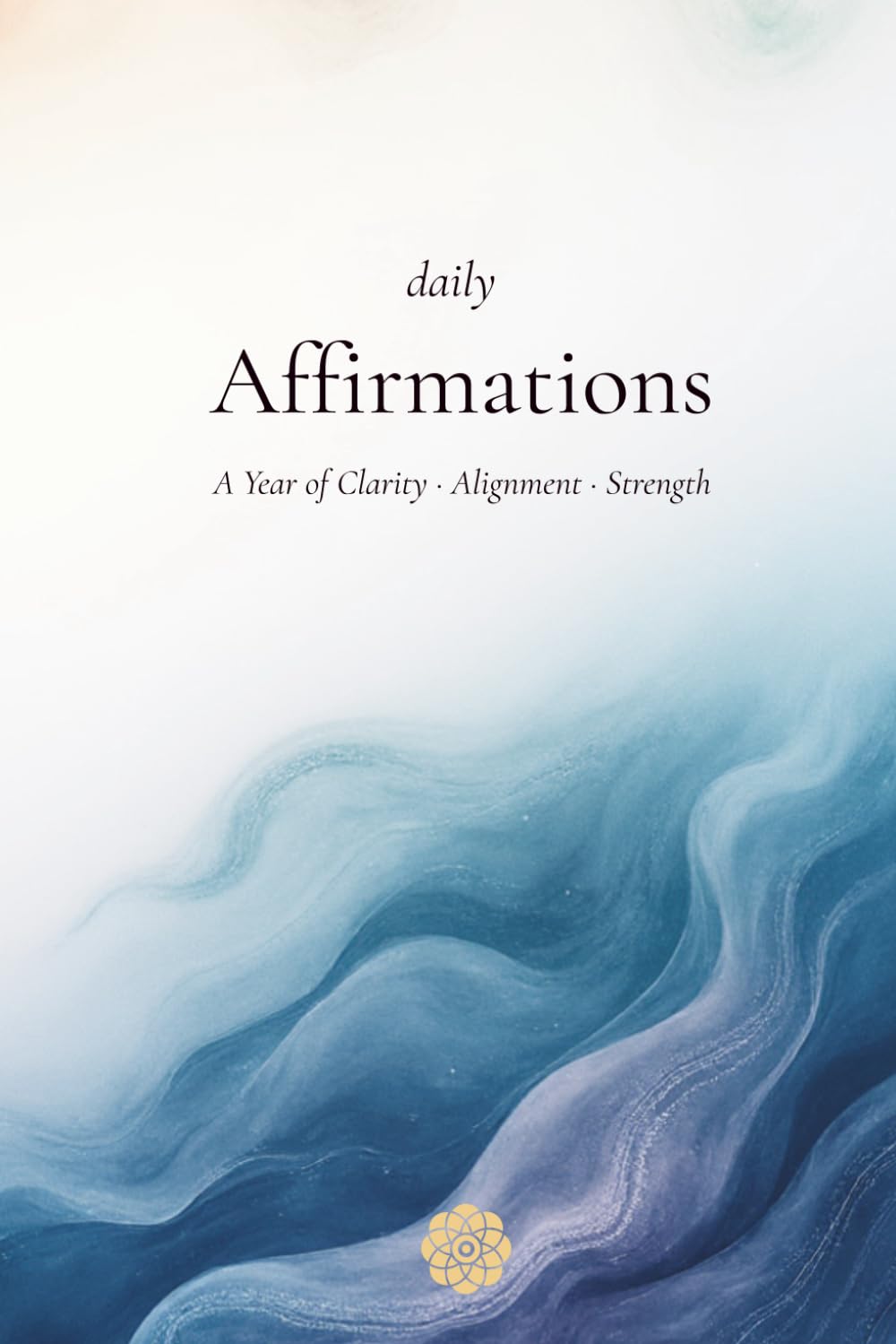 Daily Affirmations: A Year of Clarity, Alignment, and Inner Strength.