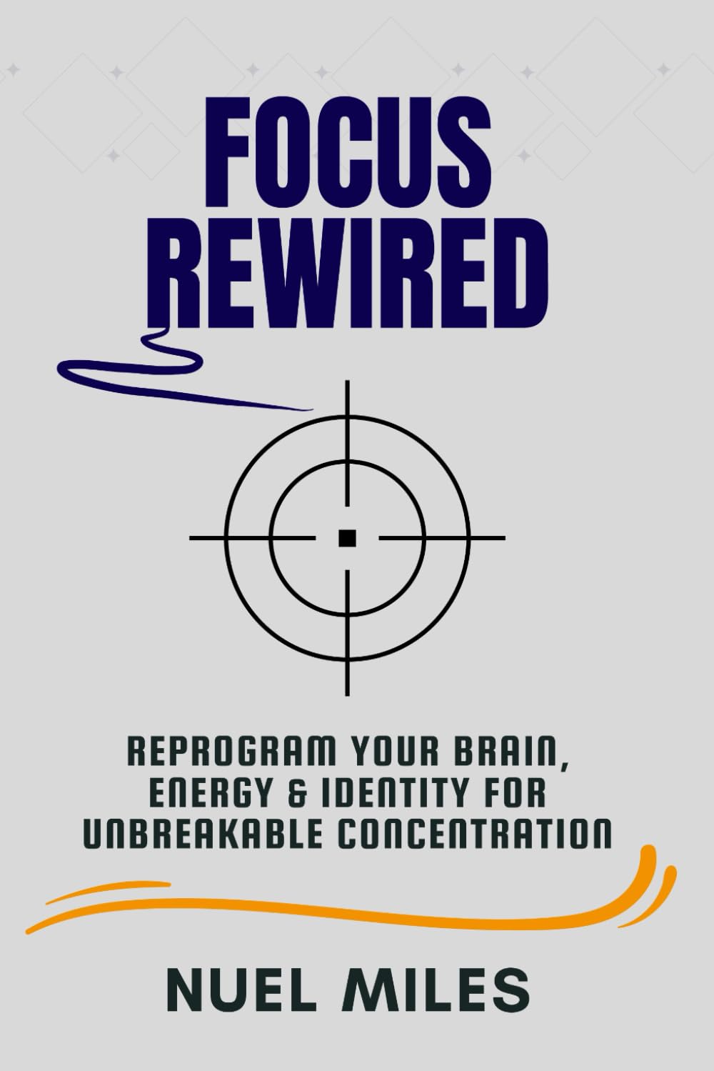 Focus Rewired: Reprogram Your Brain, Energy & Identity for Unbreakable Concentration