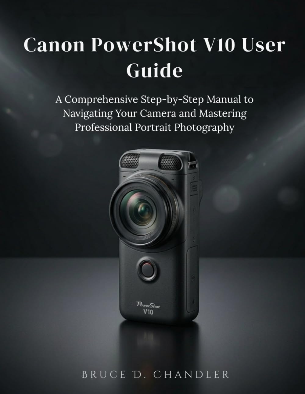 Canon PowerShot V1 User Guide: The Ultimate Step-by-Step Manual for Pro-Level Tips, Cinematic Shots, and Stunning Portraits