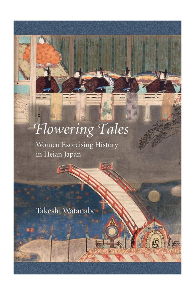 Flowering Tales: Women Exorcising History in Heian Japan (Harvard East Asian Monographs)