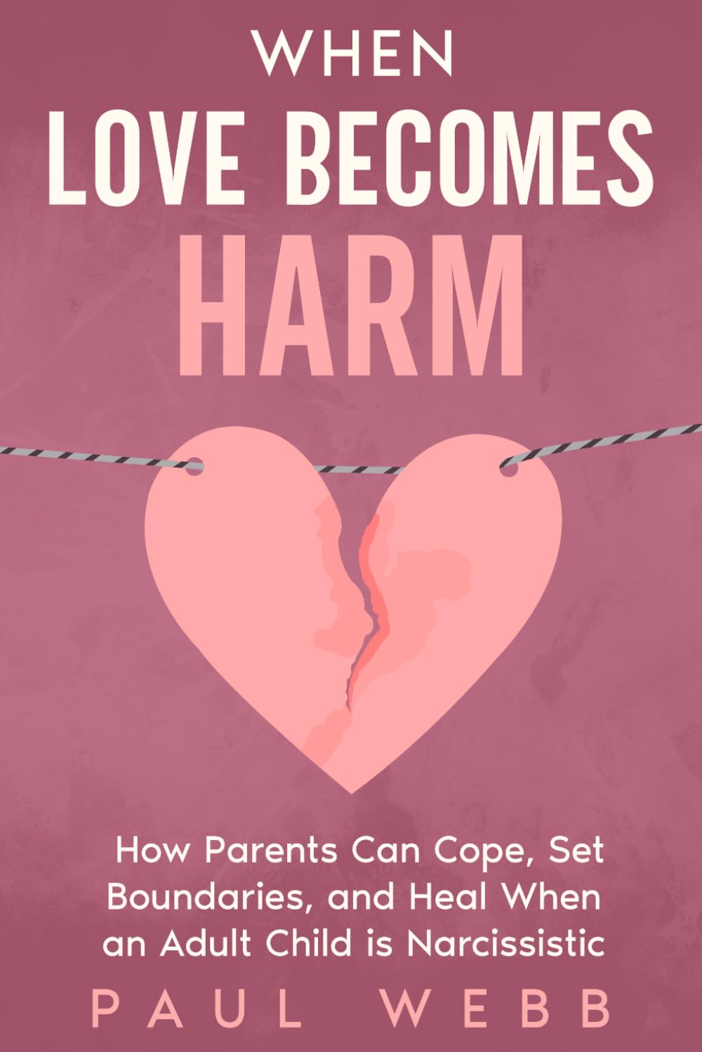When Love Becomes Harm: How Parents Can Cope, Set Boundaries, and Heal When an Adult Child Is Narcissistic