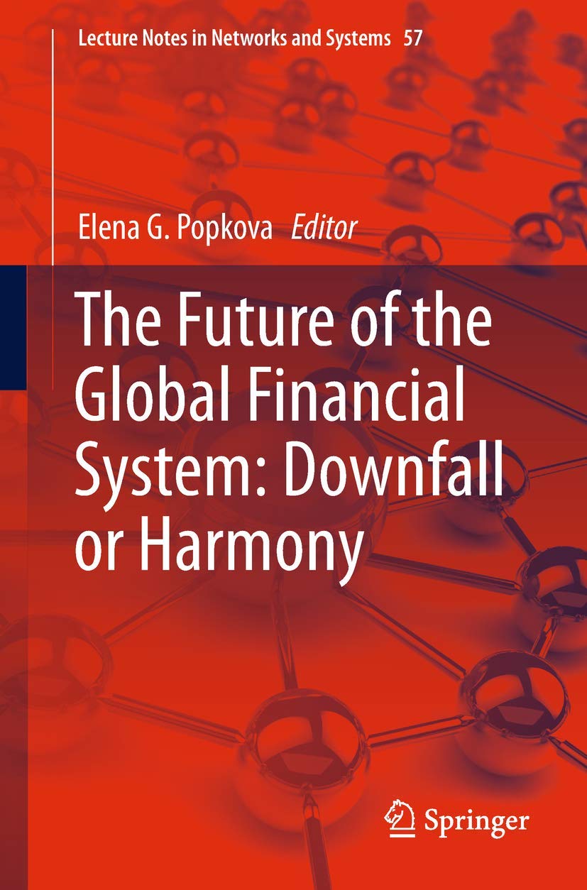 The Future of the Global Financial System: Downfall or Harmony (Lecture Notes in Networks and Systems, 57)