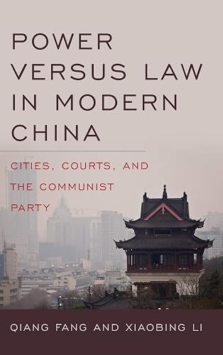 Power versus Law in Modern China: Cities, Courts, and the Communist Party (Asia in the New Millennium)