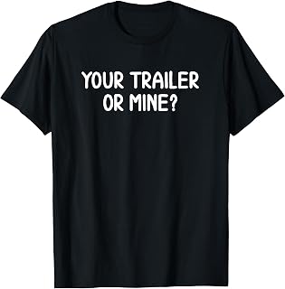 Funny, Your Trailer Or Mine?, Joke Sarcastic Family T-Shirt