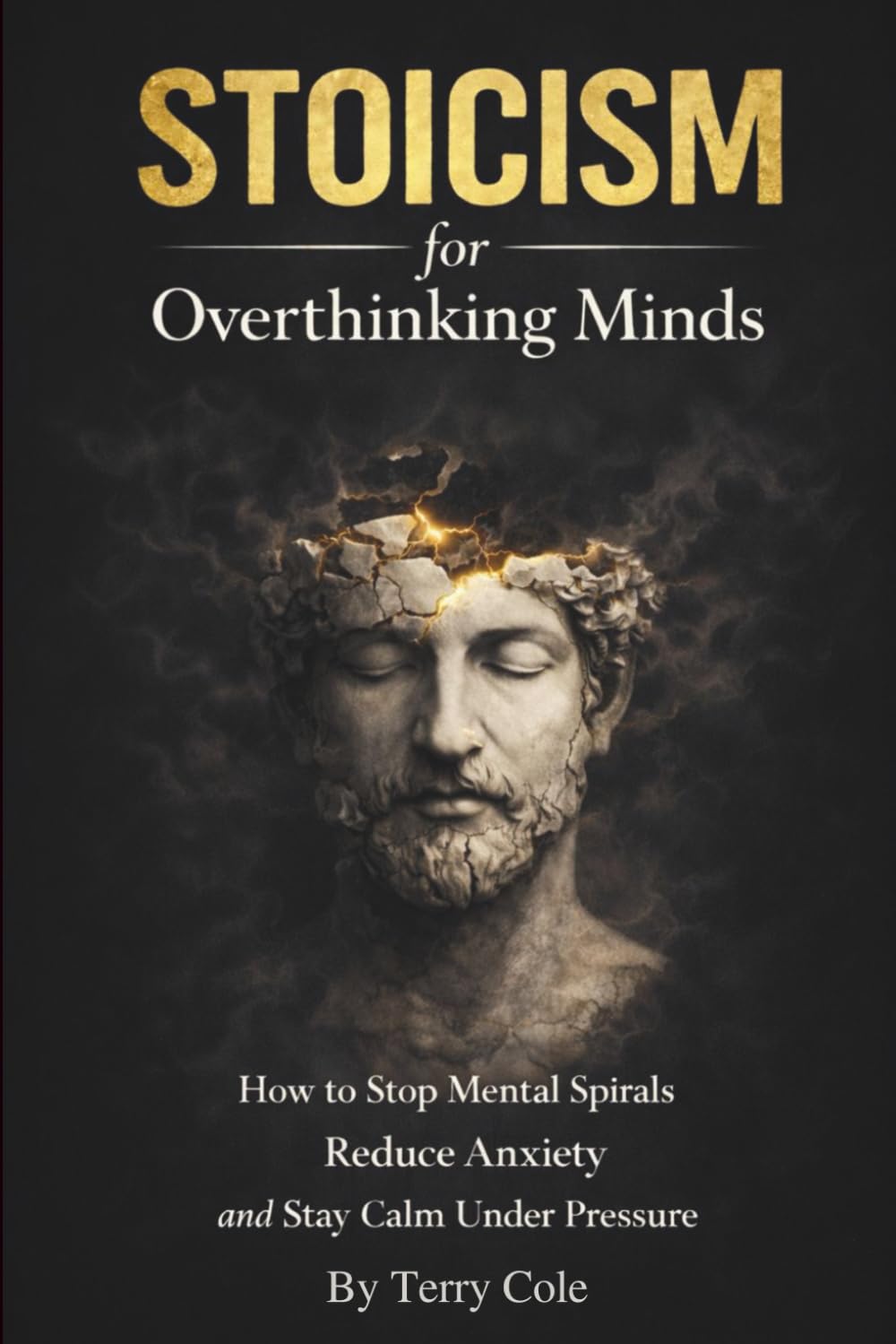Stoicism for Overthinking Minds: How to Stop Mental Spirals, Reduce Anxiety, and Stay Calm Under Pressure